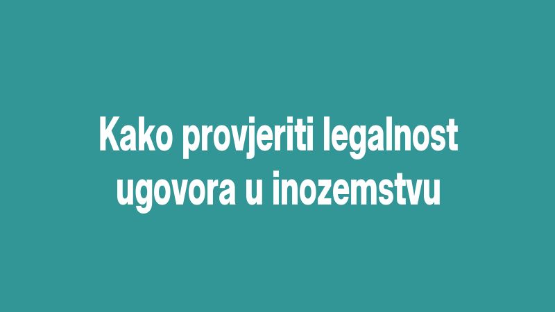 Kako provjeriti legalnost ugovora u inozemstvu